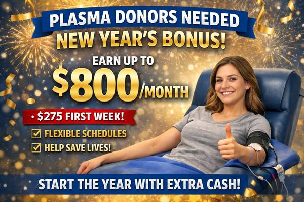 Earn a New Year's Bonus Donating Plasma $800/first month. $150 today! 1