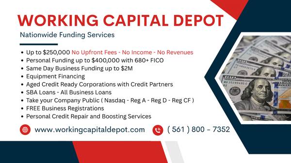 FUNDING UP TO $250,000 - NO UPFRONT FEES - NO REVENUE OR INCOME NEEDED 1