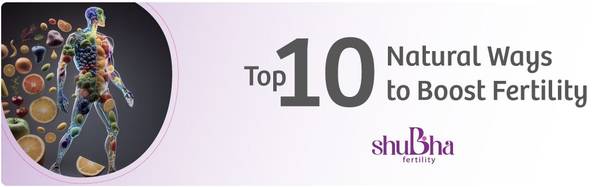 Top 10 Natural Ways to Boost Fertility guided by Shubha Fertility 1