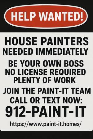 HOUSE PAINTERS WANTED NOW! CALL OR TEXT (912) PAINT-IT 1
