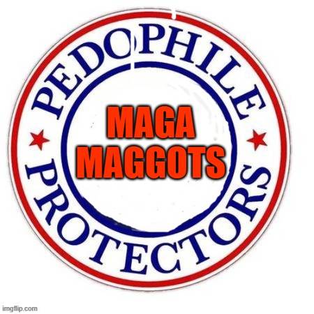Pedophile Protectors MAGA Maggots 1