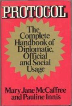 PROTOCOL The Complete Handbook of Diplomatic Official and Social Usage 1