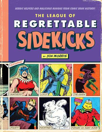 The League of Regrettable Sidekicks: Heroic Helpers from Comic Book Hi 1