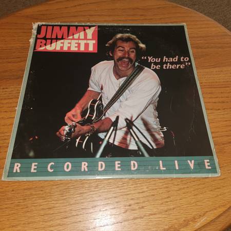 Jimmy Buffett’s classic double live album, titled "You Had to Be There". 1