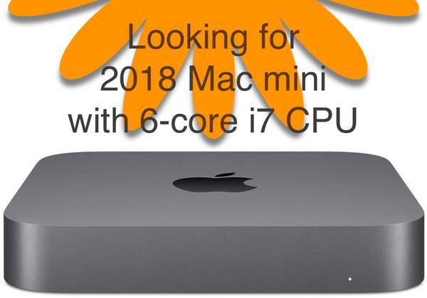 looking for a Mac mini (2018) with 6-core Intel Core i7 1