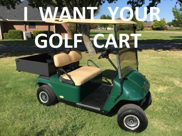 I WANT YOUR GOLF CART 1