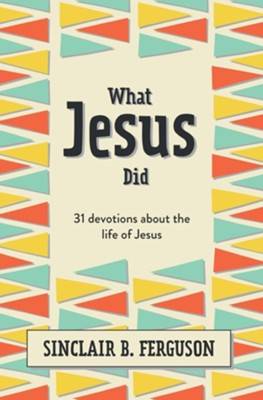 What Jesus Did: 31 Devotions about the Life of Jesus (New) 1