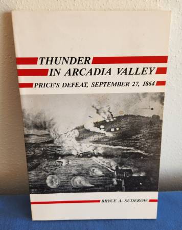 THUNDER IN ARCADIA VALLEY: PRICE’S DEFEAT 1864 1